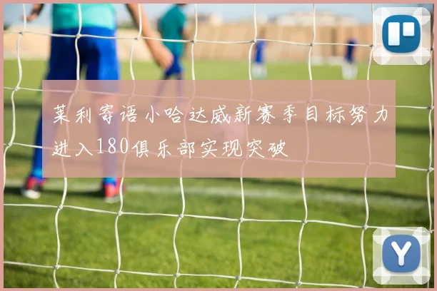 莱利寄语小哈达威新赛季目标努力进入180俱乐部实现突破